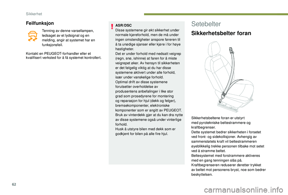PEUGEOT 301 2022  Instruksjoner for bruk (in Norwegian) 62
Feilfunksjon
Tenning av denne varsellampen, 
ledsaget av et lydsignal og en 
melding, angir at systemet har en 
funksjonsfeil.
Kontakt en PEUGEOT-forhandler eller et  ASR/DSC
Disse systemene gir ø