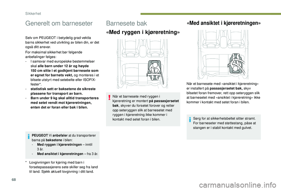 PEUGEOT 301 2022  Instruksjoner for bruk (in Norwegian) 68
Generelt om barneseter
* Lovgivningen for kjøring med barn i forsetepassasjerens sete skiller seg fra land 
til land. Sjekk aktuell lovgivning i ditt land.
Selv om PEUGEOT i betydelig grad vektla 