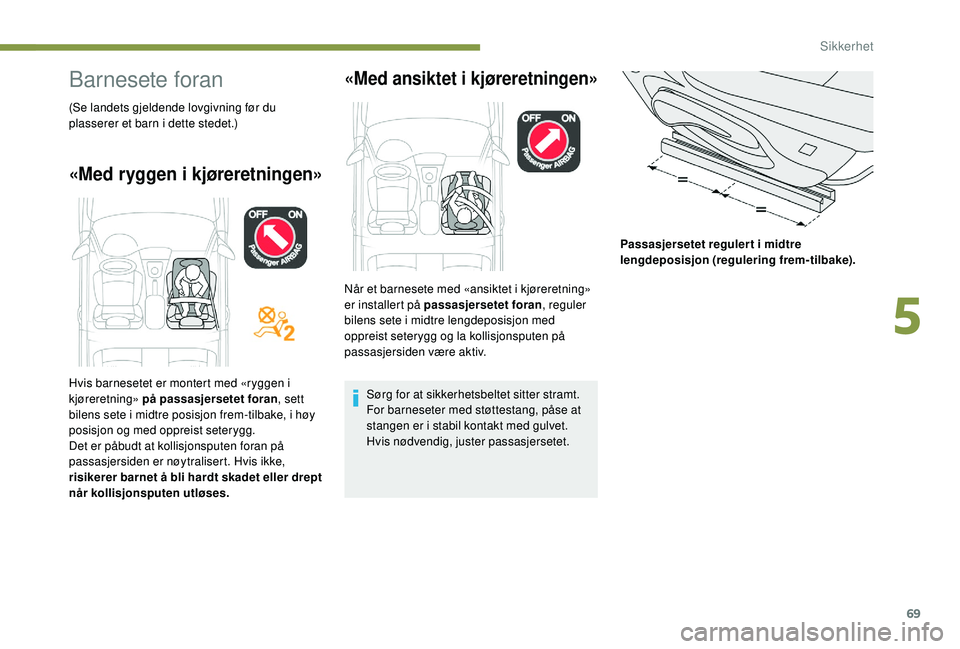 PEUGEOT 301 2022 Instruksjoner for bruk (in Norwegian) 69
Barnesete foran
(Se landets gjeldende lovgivning før du
plasserer et barn i dette stedet.)
«Med ryggen i kjøreretningen»
«Med ansiktet i kjøreretningen»
Sørg for at sikkerhetsbeltet sitter PEUGEOT 301 2022 Instruksjoner for bruk (in Norwegian) 69
Barnesete foran
(Se landets gjeldende lovgivning før du
plasserer et barn i dette stedet.)
«Med ryggen i kjøreretningen»
«Med ansiktet i kjøreretningen»
Sørg for at sikkerhetsbeltet sitter