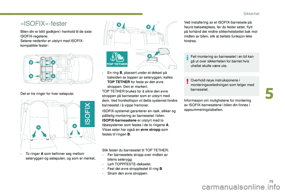 PEUGEOT 301 2022 Instruksjoner for bruk (in Norwegian) 75
«ISOFIX»-fester
Bilen din er blitt godkjent i henhold til de siste
ISOFIX-regelene.
Setene nedenfor er utstyrt med ISOFIX-
kompatible fester:-
E
n ring B, plassert under et deksel på
baksid PEUGEOT 301 2022 Instruksjoner for bruk (in Norwegian) 75
«ISOFIX»-fester
Bilen din er blitt godkjent i henhold til de siste
ISOFIX-regelene.
Setene nedenfor er utstyrt med ISOFIX-
kompatible fester:-
E
n ring B, plassert under et deksel på
baksid