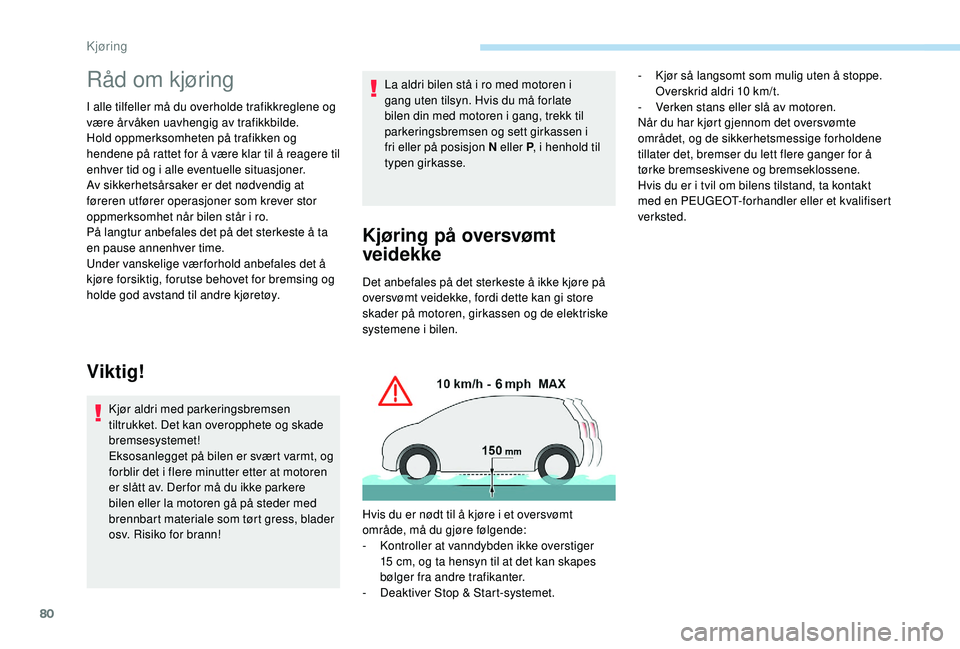 PEUGEOT 301 2022 Instruksjoner for bruk (in Norwegian) 80
Råd om kjøring
I alle tilfeller må du overholde trafikkreglene og
være år våken uavhengig av trafikkbilde.
Hold oppmerksomheten på trafikken og
hendene på rattet for å være klar til å PEUGEOT 301 2022 Instruksjoner for bruk (in Norwegian) 80
Råd om kjøring
I alle tilfeller må du overholde trafikkreglene og
være år våken uavhengig av trafikkbilde.
Hold oppmerksomheten på trafikken og
hendene på rattet for å være klar til å
