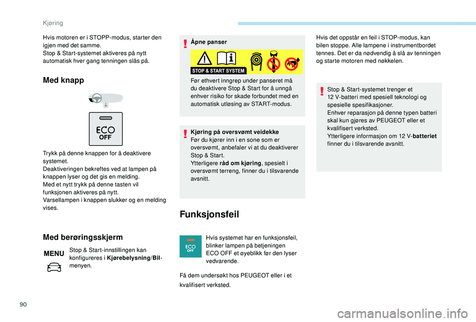 PEUGEOT 301 2022 Instruksjoner for bruk (in Norwegian) 90
Hvis motoren er i STOPP-modus, starter den
igjen med det samme.
Stop & Start-systemet aktiveres på nytt
automatisk hver gang tenningen slås på.
Med knapp
Trykk på denne knappen for å deaktiv PEUGEOT 301 2022 Instruksjoner for bruk (in Norwegian) 90
Hvis motoren er i STOPP-modus, starter den
igjen med det samme.
Stop & Start-systemet aktiveres på nytt
automatisk hver gang tenningen slås på.
Med knapp
Trykk på denne knappen for å deaktiv
