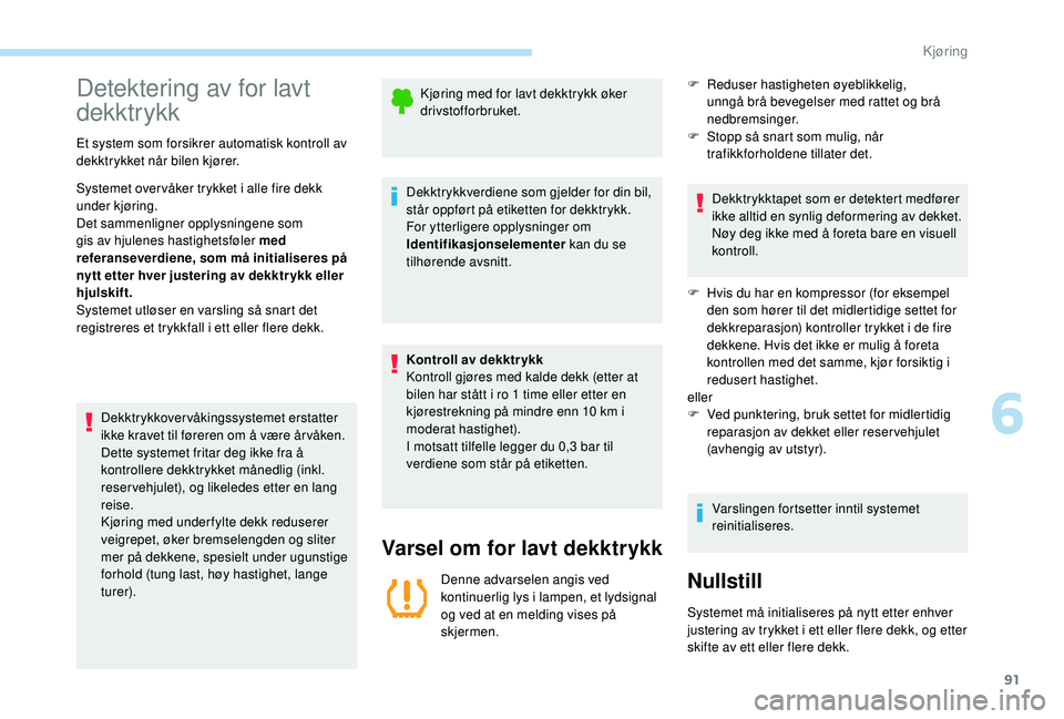 PEUGEOT 301 2022 Instruksjoner for bruk (in Norwegian) 91
Detektering av for lavt
dekktrykk
Et system som forsikrer automatisk kontroll av
dekktrykket når bilen kjører.
Systemet over våker trykket i alle fire dekk
under kjøring.
Det sammenligner op PEUGEOT 301 2022 Instruksjoner for bruk (in Norwegian) 91
Detektering av for lavt
dekktrykk
Et system som forsikrer automatisk kontroll av
dekktrykket når bilen kjører.
Systemet over våker trykket i alle fire dekk
under kjøring.
Det sammenligner op