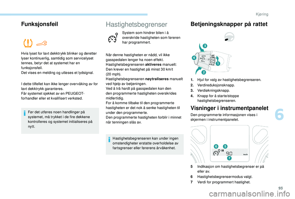PEUGEOT 301 2022 Instruksjoner for bruk (in Norwegian) 93
Funksjonsfeil
Hvis lyset for lavt dekktrykk blinker og deretter
lyser kontinuerlig, samtidig som servicelyset
tennes, betyr det at systemet har en
funksjonsfeil.
Det vises en melding og utløses PEUGEOT 301 2022 Instruksjoner for bruk (in Norwegian) 93
Funksjonsfeil
Hvis lyset for lavt dekktrykk blinker og deretter
lyser kontinuerlig, samtidig som servicelyset
tennes, betyr det at systemet har en
funksjonsfeil.
Det vises en melding og utløses