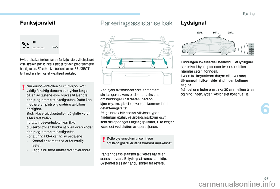 PEUGEOT 301 2022 Instruksjoner for bruk (in Norwegian) 97
Funksjonsfeil
Hvis cruisekontrollen har en funksjonsfeil, vil displayet
vise streker som blinker i stedet for den programmerte
hastigheten. Få utført kontrollen hos en PEUGEOT-
forhandler eller PEUGEOT 301 2022 Instruksjoner for bruk (in Norwegian) 97
Funksjonsfeil
Hvis cruisekontrollen har en funksjonsfeil, vil displayet
vise streker som blinker i stedet for den programmerte
hastigheten. Få utført kontrollen hos en PEUGEOT-
forhandler eller