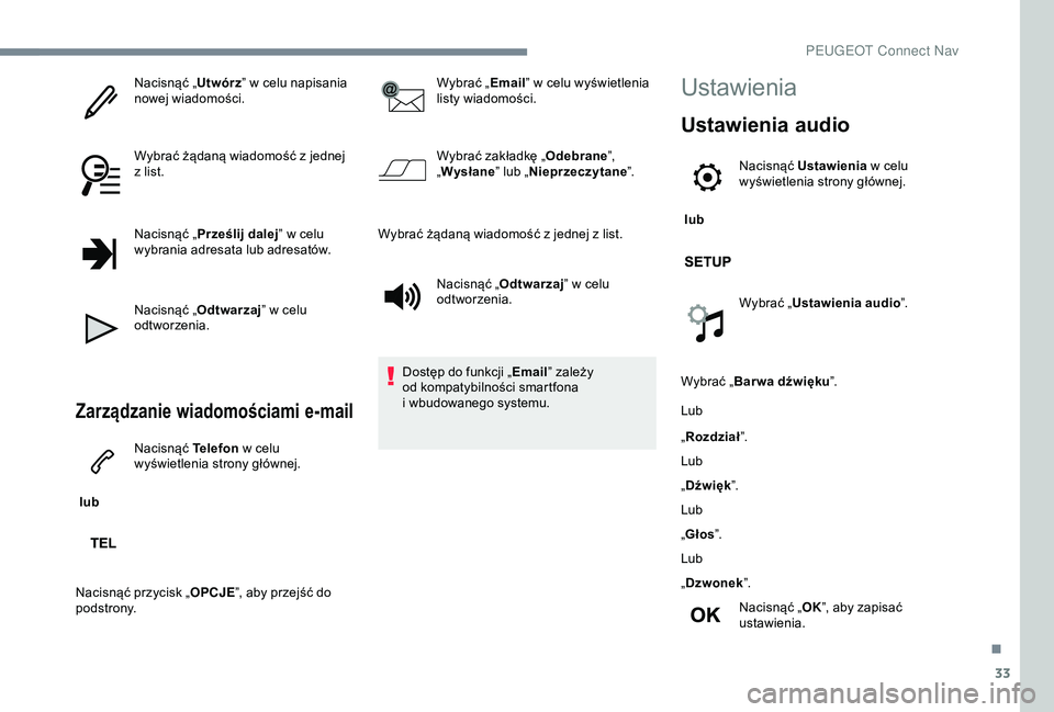 PEUGEOT 301 2022  Instrukcja obsługi (in Polish) 33
Nacisnąć „Utwórz” w   celu napisania 
nowej wiadomości.
Wybrać żądaną wiadomość z
  jednej 
z
  list.
Nacisnąć „ Prześlij dalej ” w
  celu 
wybrania adresata lub adresatów.
Na