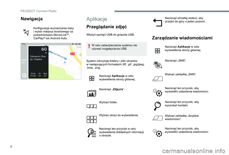 PEUGEOT 301 2022  Instrukcja obsługi (in Polish) 6
Aplikacje
Przeglądanie zdjęć
Włożyć pamięć USB do gniazda USB.W celu zabezpieczenia systemu nie 
używać rozgałęziacza USB.
System odczytuje foldery i
  pliki obrazów 
w
  następującyc