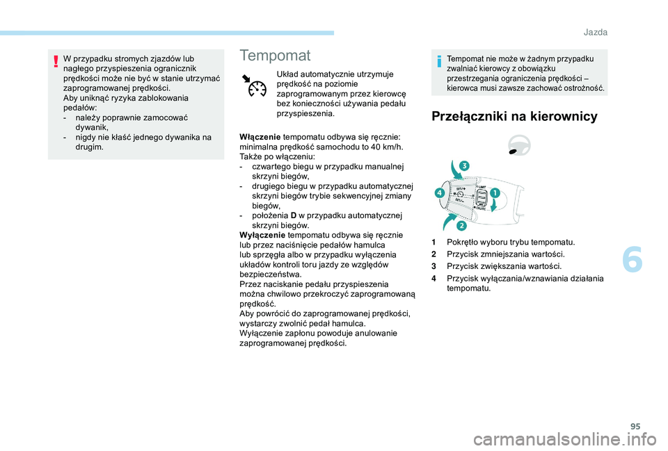 PEUGEOT 301 2022 Instrukcja obsługi (in Polish) 95
W przypadku stromych zjazdów lub
nagłego przyspieszenia ogranicznik
prędkości może nie być w stanie utrzymać
zaprogramowanej prędkości.
Aby uniknąć ryzyka zablokowania
pedałów:
-
PEUGEOT 301 2022 Instrukcja obsługi (in Polish) 95
W przypadku stromych zjazdów lub
nagłego przyspieszenia ogranicznik
prędkości może nie być w stanie utrzymać
zaprogramowanej prędkości.
Aby uniknąć ryzyka zablokowania
pedałów:
-