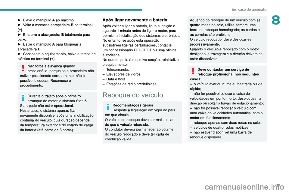 PEUGEOT 301 2022  Manual de utilização (in Portuguese) 101
Em caso de anomalia
8► Eleve o manípulo A  ao máximo.
►  V olte a montar a abraçadeira  B  no terminal 
(+).
►
 
Empurre a abraçadeira
  
B
  totalmente para 
baixo.
►
 
Baixe o maníp