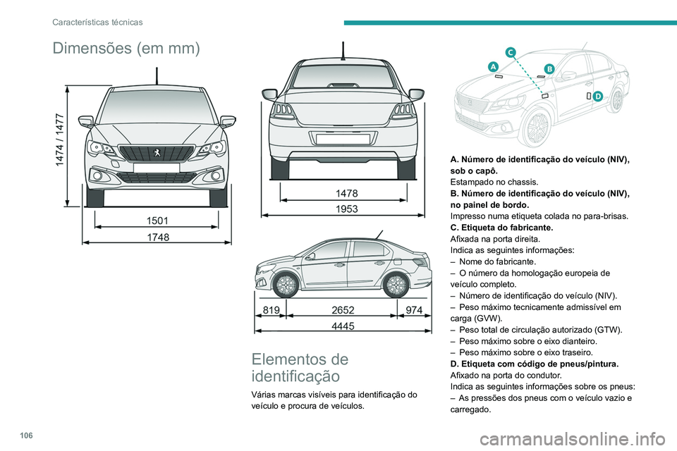 PEUGEOT 301 2022  Manual de utilização (in Portuguese) 106
Características técnicas
Dimensões (em mm) 
 
 
 
 
 
Elementos de 
identificação
Várias marcas visíveis para identificação do 
veículo e procura de veículos.
 
 
A. Número de identifi
