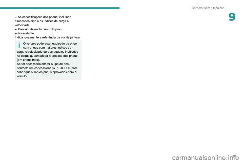 PEUGEOT 301 2022  Manual de utilização (in Portuguese) 107
Características técnicas
9– As especificações dos pneus, incluindo 
dimensões, tipo e os índices de carga e 
velocidade.
–
 
Pressão de enchimento do pneu 
sobresselente.
Indica igualme