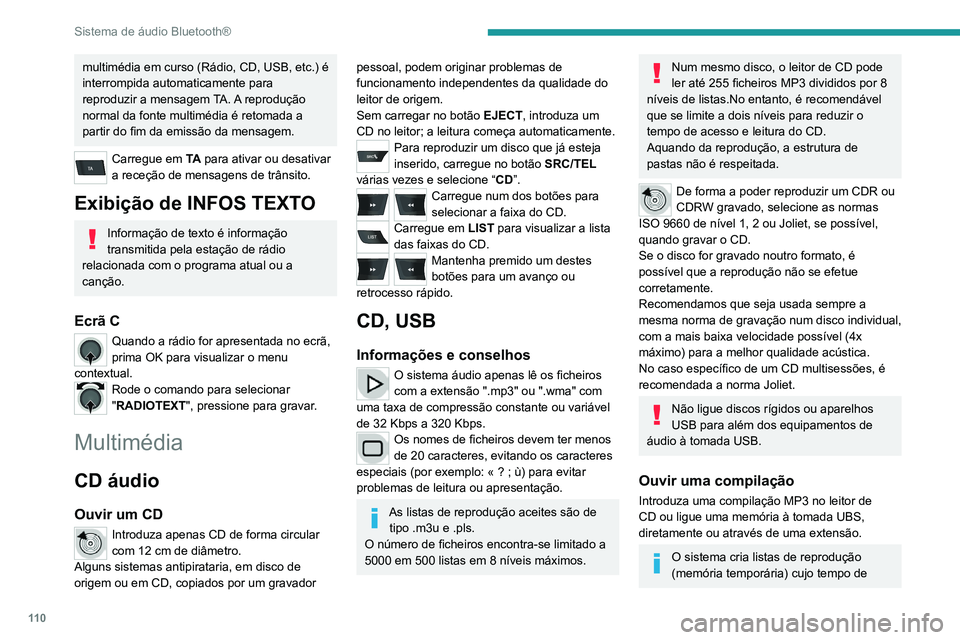 PEUGEOT 301 2022  Manual de utilização (in Portuguese) 11 0
Sistema de áudio Bluetooth®
multimédia em curso (Rádio, CD, USB, etc.) é 
interrompida automaticamente para 
reproduzir a mensagem TA. A reprodução 
normal da fonte multimédia é retomada