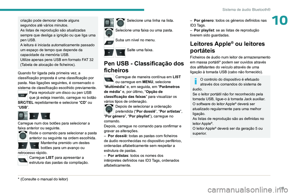 PEUGEOT 301 2022  Manual de utilização (in Portuguese) 111
Sistema de áudio Bluetooth®
10criação pode demorar desde alguns 
segundos até vários minutos.
As listas de reprodução são atualizadas 
sempre que desliga a ignição ou que liga uma 
pen 