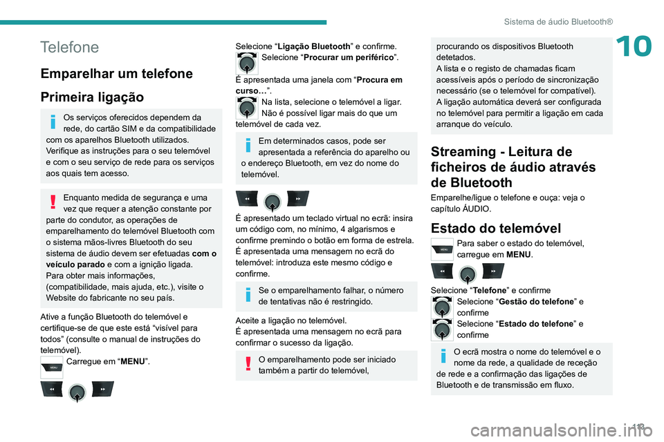 PEUGEOT 301 2022  Manual de utilização (in Portuguese) 11 3
Sistema de áudio Bluetooth®
10Telefone
Emparelhar um telefone
Primeira ligação
Os serviços oferecidos dependem da 
rede, do cartão SIM e da compatibilidade 
com os aparelhos Bluetooth utili