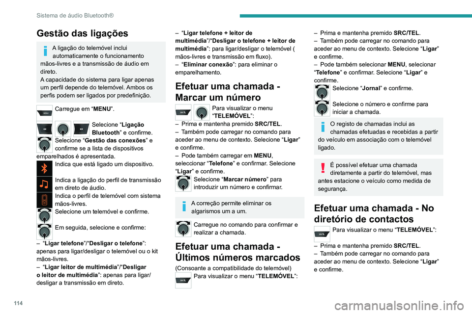PEUGEOT 301 2022  Manual de utilização (in Portuguese) 11 4
Sistema de áudio Bluetooth®
Gestão das ligações
A ligação do telemóvel inclui automaticamente o funcionamento 
mãos-livres e a transmissão de áudio em 
direto.
A capacidade do sistema 
