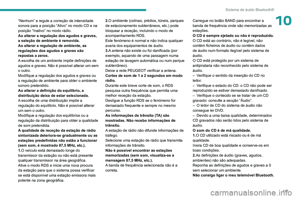 PEUGEOT 301 2022  Manual de utilização (in Portuguese) 11 7
Sistema de áudio Bluetooth®
10“Nenhum” e regule a correção de intensidade 
sonora para a posição “Ativo” no modo CD e na 
posição “Inativo” no modo rádio.
Ao alterar a regula