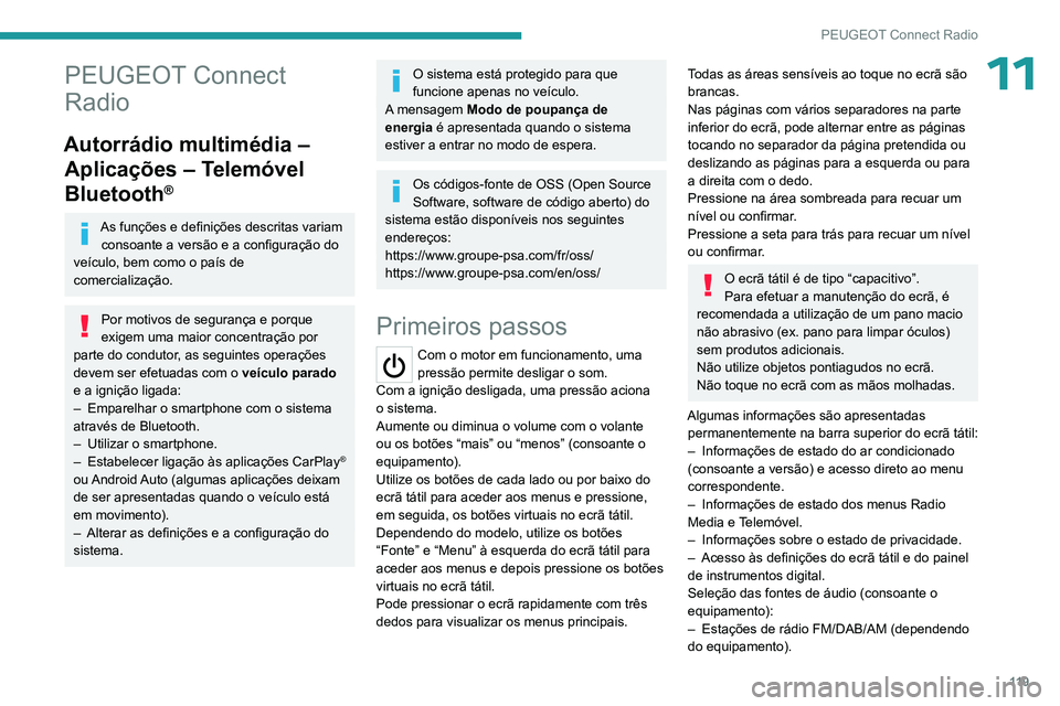 PEUGEOT 301 2022  Manual de utilização (in Portuguese) 11 9
PEUGEOT Connect Radio
11PEUGEOT Connect 
Radio
Autorrádio multimédia – Aplicações – Telemóvel 
Bluetooth
®
As funções e definições descritas variam 
consoante a versão e a configur
