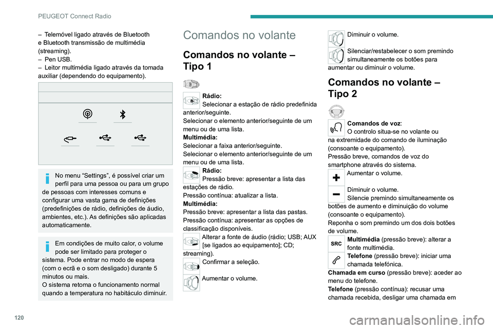 PEUGEOT 301 2022  Manual de utilização (in Portuguese) 120
PEUGEOT Connect Radio
– Telemóvel ligado através de Bluetooth 
e Bluetooth transmissão de multimédia 
(streaming).
– 
Pen USB.
–

 
Leitor multimédia ligado através da tomada 
auxiliar