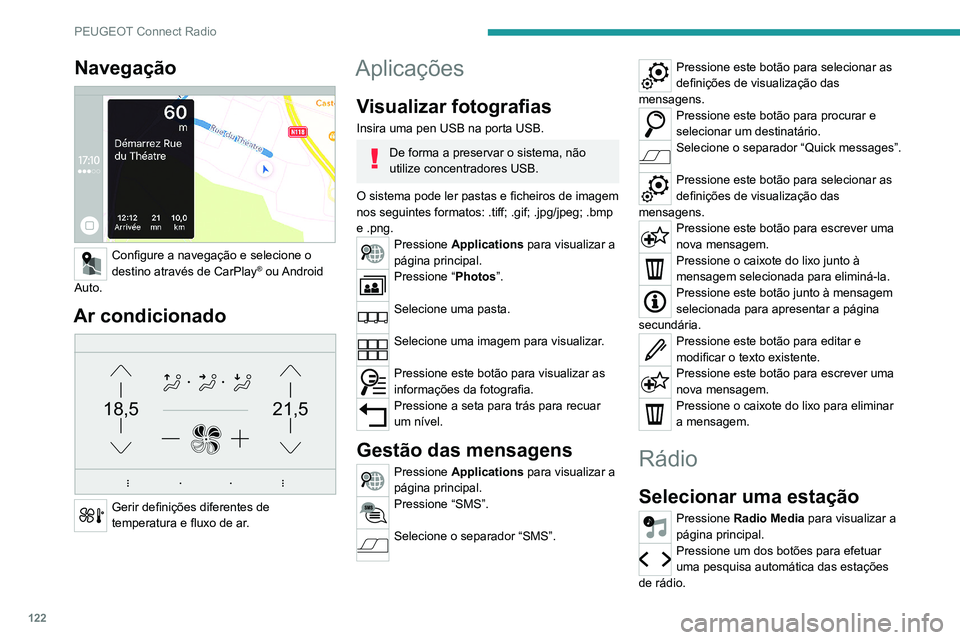 PEUGEOT 301 2022  Manual de utilização (in Portuguese) 122
PEUGEOT Connect Radio
Navegação 
 
Configure a navegação e selecione o 
destino através de CarPlay®  ou Android 
Auto.
Ar condicionado 
21,518,5
 
Gerir definições diferentes de 
temperatu