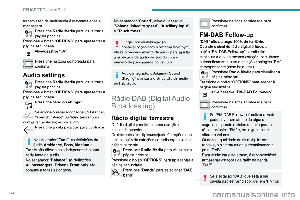 PEUGEOT 301 2022  Manual de utilização (in Portuguese) 124
PEUGEOT Connect Radio
transmissão de multimédia é retomada após a 
mensagem.
Pressione Radio Media para visualizar a 
página principal.
Pressione o botão “ OPTIONS” para apresentar a 
p
