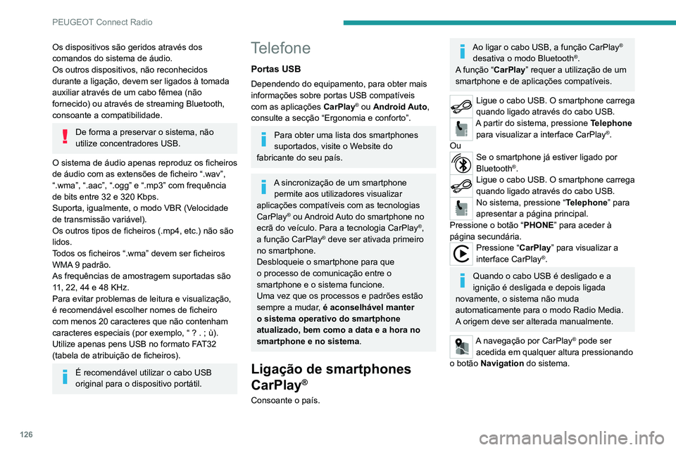 PEUGEOT 301 2022  Manual de utilização (in Portuguese) 126
PEUGEOT Connect Radio
Os dispositivos são geridos através dos 
comandos do sistema de áudio.
Os outros dispositivos, não reconhecidos 
durante a ligação, devem ser ligados à tomada 
auxilia