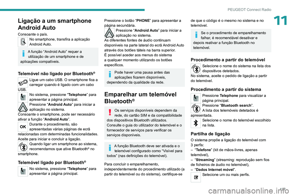 PEUGEOT 301 2022  Manual de utilização (in Portuguese) 127
PEUGEOT Connect Radio
11Ligação a um smartphone 
Android Auto
Consoante o país.No smartphone, transfira a aplicação 
Android Auto.
A função “Android Auto” requer a utilização de um sm
