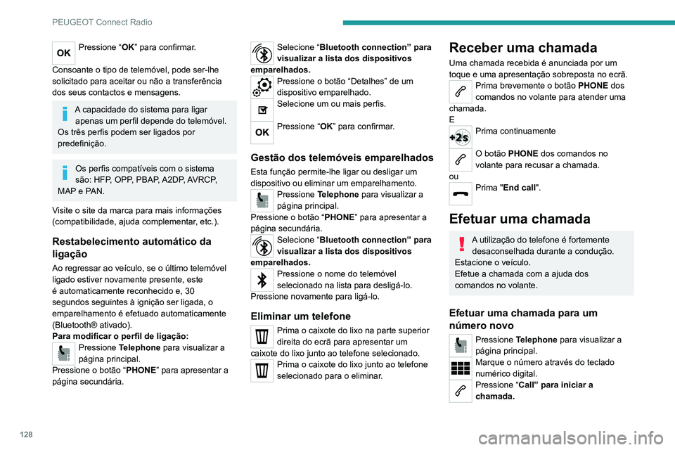 PEUGEOT 301 2022  Manual de utilização (in Portuguese) 128
PEUGEOT Connect Radio
Pressione “OK” para confirmar. 
Consoante o tipo de telemóvel, pode ser-lhe 
solicitado para aceitar ou não a transferência 
dos seus contactos e mensagens.
A capacida