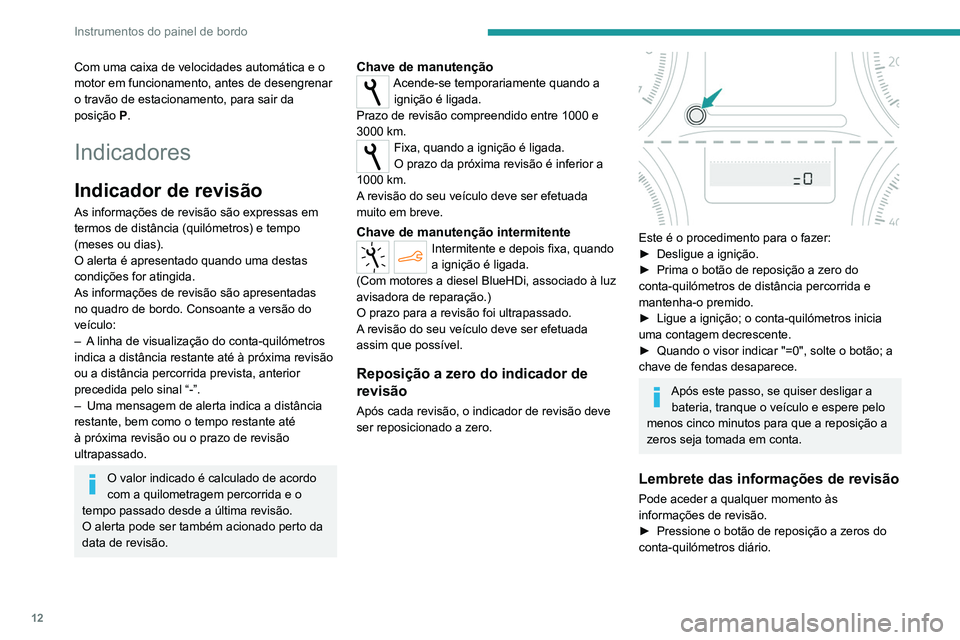 PEUGEOT 301 2022  Manual de utilização (in Portuguese) 12
Instrumentos do painel de bordo
Com uma caixa de velocidades automática e o 
motor em funcionamento, antes de desengrenar 
o travão de estacionamento, para sair da 
posição P.
Indicadores
Indic
