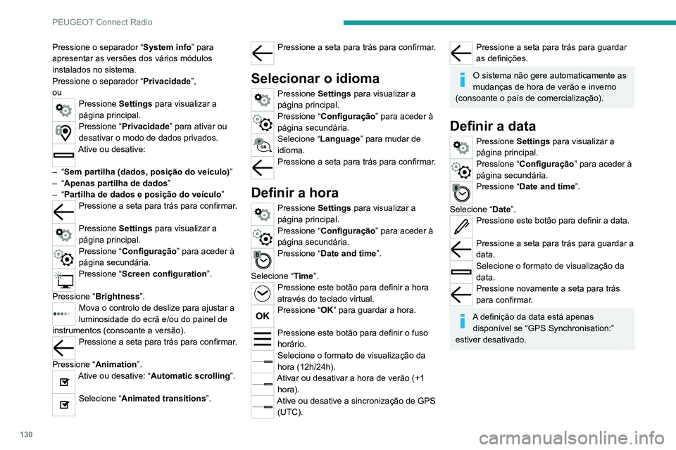 PEUGEOT 301 2022  Manual de utilização (in Portuguese) 130
PEUGEOT Connect Radio
Pressione o separador “System info” para 
apresentar as versões dos vários módulos 
instalados no sistema.
Pressione o separador “ Privacidade”,
ou
Pressione  Sett