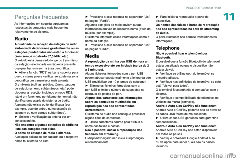 PEUGEOT 301 2022  Manual de utilização (in Portuguese) 131
PEUGEOT Connect Radio
11Perguntas frequentes
As informações em seguida agrupam as respostas às perguntas mais frequentes 
relativamente ao sistema.
Radio
A qualidade de receção da estação d