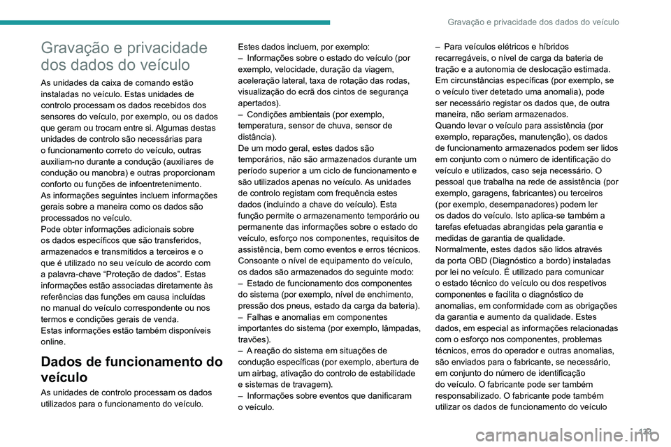 PEUGEOT 301 2022  Manual de utilização (in Portuguese) 133
Gravação e privacidade dos dados do veículo
Gravação e privacidade 
dos dados do veículo
As unidades da caixa de comando estão 
instaladas no veículo. Estas unidades de 
controlo processam