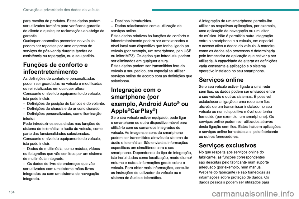PEUGEOT 301 2022  Manual de utilização (in Portuguese) 134
Gravação e privacidade dos dados do veículo
para recolha de produtos. Estes dados podem 
ser utilizados também para verificar a garantia 
do cliente e quaisquer reclamações ao abrigo da 
gar
