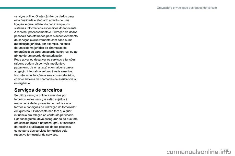 PEUGEOT 301 2022  Manual de utilização (in Portuguese) 135
Gravação e privacidade dos dados do veículo
serviços online. O intercâmbio de dados para 
esta finalidade é efetuado através de uma 
ligação segura, utilizando por exemplo, os 
sistemas i