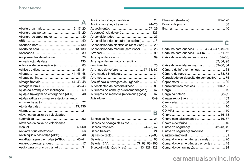PEUGEOT 301 2022  Manual de utilização (in Portuguese) 136
Índice alfabético
A
Abertura da mala     16–17, 20
Abertura das portas     
16, 20
Abertura do capot motor
   
80
ABS
    
40
Acertar a hora
    
130
Acerto da hora
    
13, 130
Acessórios
  