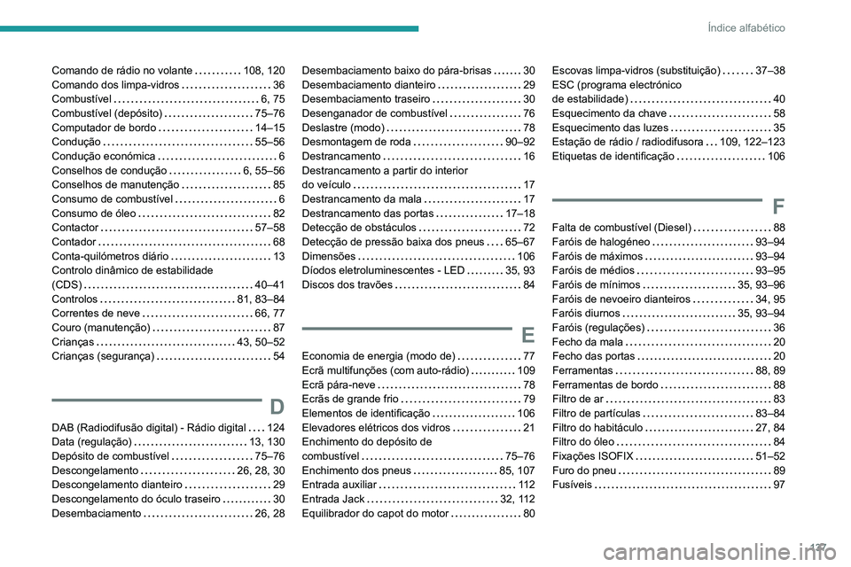 PEUGEOT 301 2022  Manual de utilização (in Portuguese) 137
Índice alfabético
Comando de rádio no volante     108, 120
Comando dos limpa-vidros     
36
Combustível
    
6, 75
Combustível (depósito)
    
75–76
Computador de bordo
    
14–15
Condu