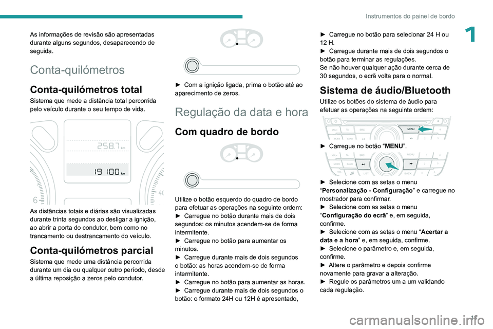 PEUGEOT 301 2022  Manual de utilização (in Portuguese) 13
Instrumentos do painel de bordo
1As informações de revisão são apresentadas 
durante alguns segundos, desaparecendo de 
seguida.
Conta-quilómetros
Conta-quilómetros total
Sistema que mede a d