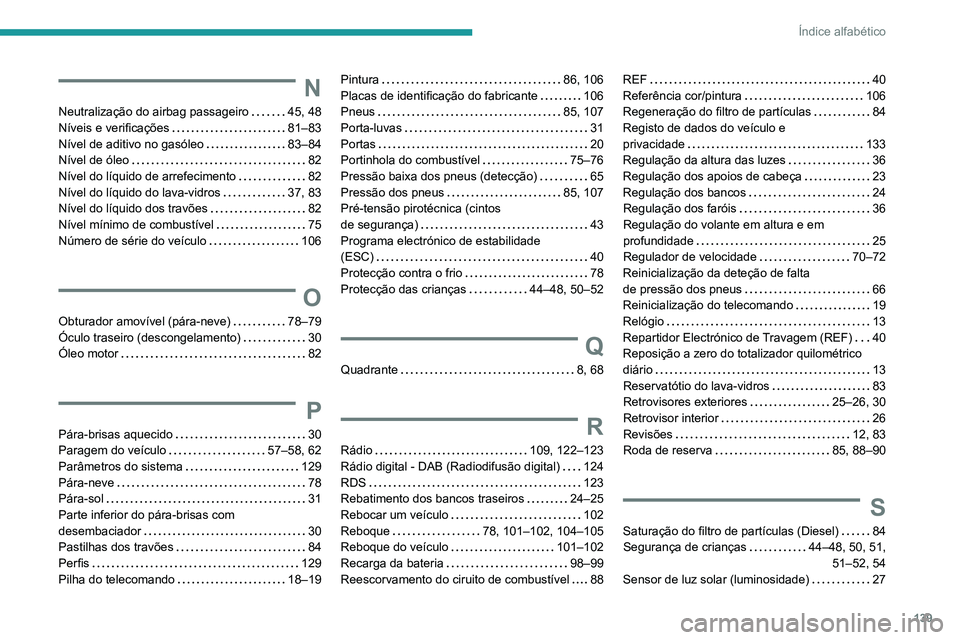PEUGEOT 301 2022  Manual de utilização (in Portuguese) 139
Índice alfabético
N
Neutralização do airbag passageiro     45, 48
Níveis e verificações     
81–83
Nível de aditivo no gasóleo
    
83–84
Nível de óleo
    
82
Nível do líquido de