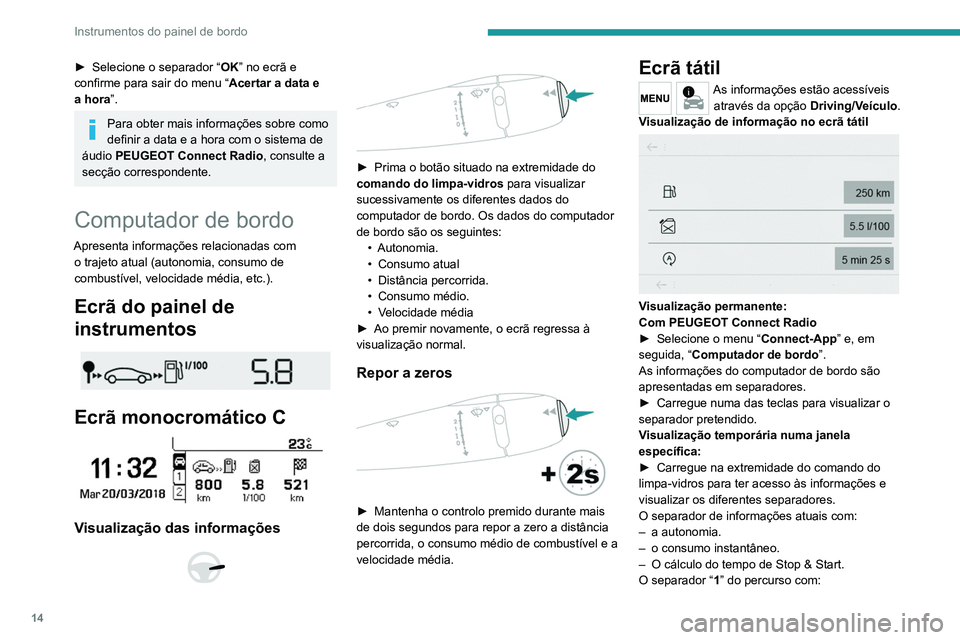 PEUGEOT 301 2022  Manual de utilização (in Portuguese) 14
Instrumentos do painel de bordo
► Selecione o separador “OK ” no ecrã e 
confirme para sair do menu “ Acertar a data e 
a hora”.
Para obter mais informações sobre como 
definir a data 
