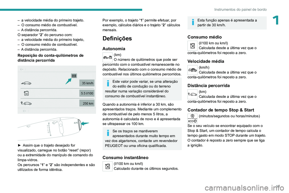 PEUGEOT 301 2022  Manual de utilização (in Portuguese) 15
Instrumentos do painel de bordo
1– a velocidade média do primeiro trajeto.
–  O consumo médio de combustível.
–
 
A
  distância percorrida.
O separador “2” do percurso com:
–
 
a ve