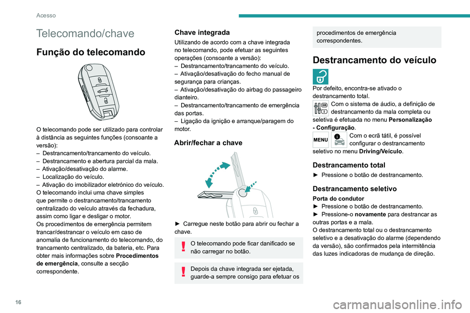PEUGEOT 301 2022  Manual de utilização (in Portuguese) 16
Acesso
Telecomando/chave
Função do telecomando 
 
O telecomando pode ser utilizado para controlar 
à distância as seguintes funções (consoante a 
versão):
– 
Destrancamento/trancamento do 