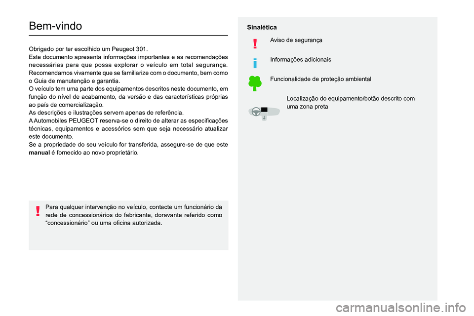 PEUGEOT 301 2022 Manual de utilização (in Portuguese)
Bem-vindo
Obrigado por ter escolhido um Peugeot 301.
Este documento apresenta informações importantes e as recomendações
necessárias para que p PEUGEOT 301 2022 Manual de utilização (in Portuguese)
Bem-vindo
Obrigado por ter escolhido um Peugeot 301.
Este documento apresenta informações importantes e as recomendações
necessárias para que p
