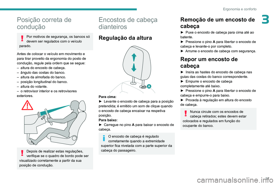 PEUGEOT 301 2022  Manual de utilização (in Portuguese) 23
Ergonomia e conforto
3Posição correta de 
condução
Por motivos de segurança, os bancos só 
devem ser regulados com o veículo 
parado.
Antes de colocar o veículo em movimento e 
para tirar p