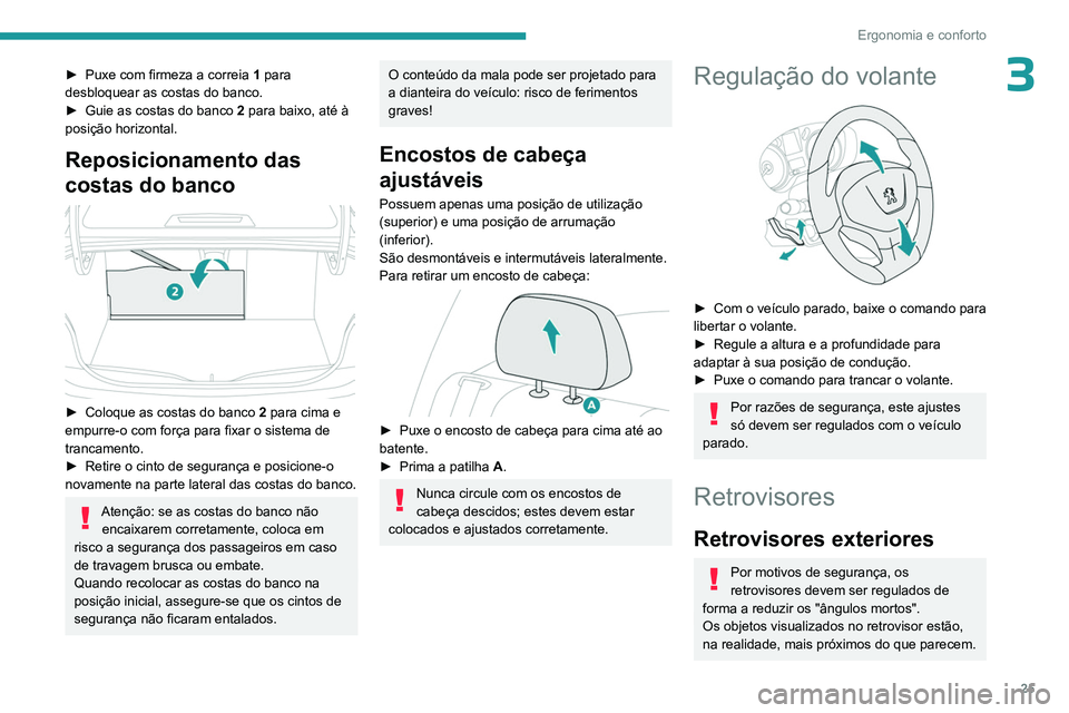 PEUGEOT 301 2022  Manual de utilização (in Portuguese) 25
Ergonomia e conforto
3► Puxe com firmeza a correia 1  para 
desbloquear as costas do banco.
►
 
Guie as costas do banco  2

 para baixo, até à 
posição horizontal.
Reposicionamento das 
cos