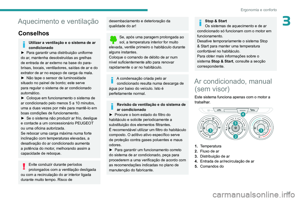 PEUGEOT 301 2022  Manual de utilização (in Portuguese) 27
Ergonomia e conforto
3Aquecimento e ventilação
Conselhos
Utilizar a ventilação e o sistema de ar 
condicionado
►
 
Para garantir uma distribuição uniforme 
do ar

, mantenha desobstruídas 