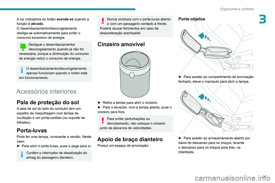 PEUGEOT 301 2022  Manual de utilização (in Portuguese) 31
Ergonomia e conforto
3A luz indicadora do botão acende-se quando a 
função é ativada.
O desembaciamento/descongelamento 
desliga-se automaticamente para evitar o 
consumo excessivo de energia.

