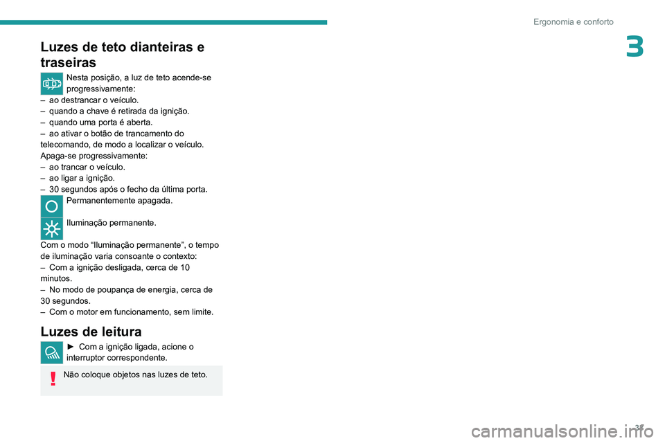 PEUGEOT 301 2022  Manual de utilização (in Portuguese) 33
Ergonomia e conforto
3Luzes de teto dianteiras e 
traseiras
Nesta posição, a luz de teto acende-se 
progressivamente:
–
 
ao destrancar o veículo.
–

 
quando a chave é retirada da igniçã