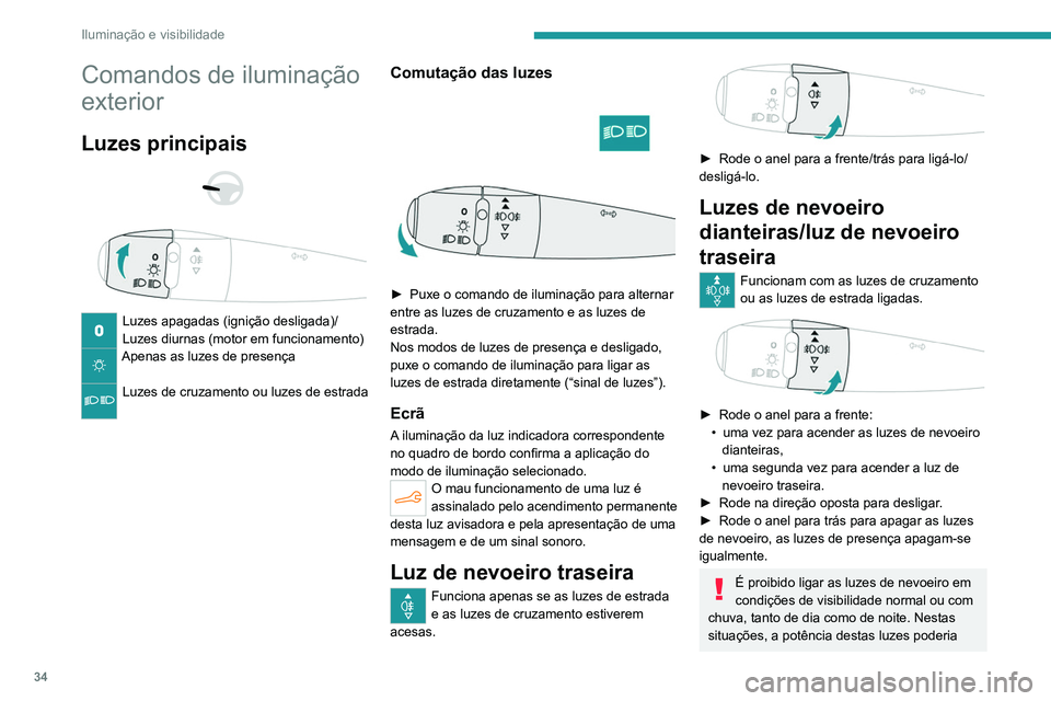 PEUGEOT 301 2022  Manual de utilização (in Portuguese) 34
Iluminação e visibilidade
Comandos de iluminação 
exterior
Luzes principais 
 
 
 
Luzes apagadas (ignição desligada)/
Luzes diurnas (motor em funcionamento)
Apenas as luzes de presença 
Luz