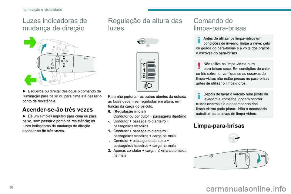 PEUGEOT 301 2022  Manual de utilização (in Portuguese) 36
Iluminação e visibilidade
Luzes indicadoras de 
mudança de direção
 
 
► Esquerda ou direita: desloque o comando de 
iluminação para baixo ou para cima até passar o 
ponto de resistência