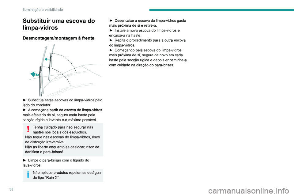 PEUGEOT 301 2022  Manual de utilização (in Portuguese) 38
Iluminação e visibilidade
Substituir uma escova do 
limpa-vidros
Desmontagem/montagem à frente 
 
► Substitua estas escovas do limpa-vidros pelo 
lado do condutor .
►
 
A
  começar a partir