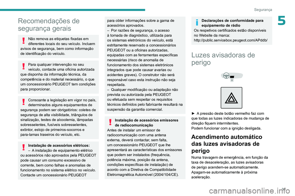 PEUGEOT 301 2022  Manual de utilização (in Portuguese) 39
Segurança
5Recomendações de 
segurança gerais
Não remova as etiquetas fixadas em 
diferentes locais do seu veículo. Incluem 
avisos de segurança, bem como informação 
de identificação do